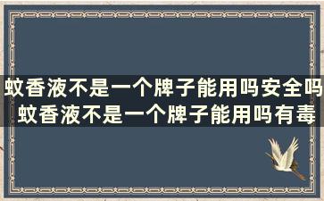 蚊香液不是一个牌子能用吗安全吗 蚊香液不是一个牌子能用吗有毒吗